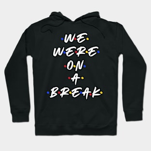 We were on a break Hoodie